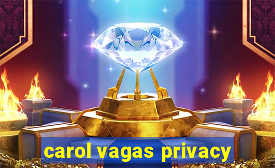 carol vagas privacy